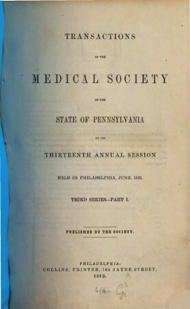 Transactions of the Medical Society of the State of Pennsylvania at his annual session held at .... 3. Ser. 1. 1862