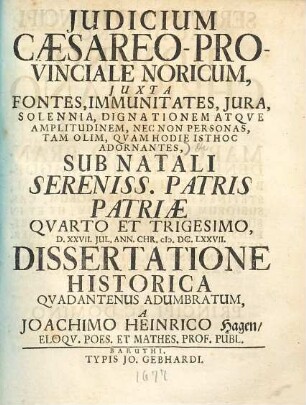 Iudicium Caesareo-Provinciale Noricum : iuxta fontes, immunitates, iura, solennia, dignationem atque amplitudinem, nec non personas, tam olim, quam hodie isthoc adornantes ...