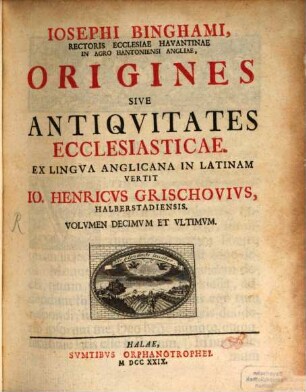 Josephi Binghami, Rectoris Ecclesiae Havantinae In Agro Hantoniensi Angliae, Origines Sive Antiquitates Ecclesiasticae, 10