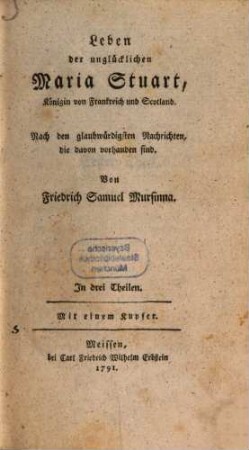 Leben der unglücklichen Maria Stuart, Königin von Frankreich und Scotland : Nach den glaubwürdigsten Nachrichten, die davon vorhanden sind