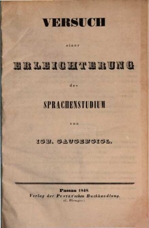 Versuch einer Erleichterung des Sprachenstudien : Auch m. d. Titel: Gothischer Wort. Schatz als Grundlinien zur hoch deutschen Rechtschreibung