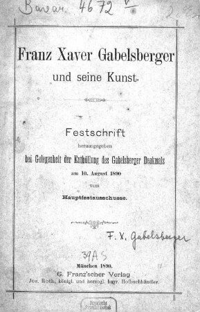 Franz Xaver Gabelsberger und seine Kunst : Festschrift herausgg. bei Gelegenheit der Enthüllung des Gabelsberger Denkmals am 10. August 1890 vom Hauptfestausschusse