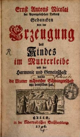 Gedancken von der Erzeugung des Kindes im Mutterleibe und der Harmonie und Gemeinschaft welche die Mutter währender Schwangerschaft mit demselben hat