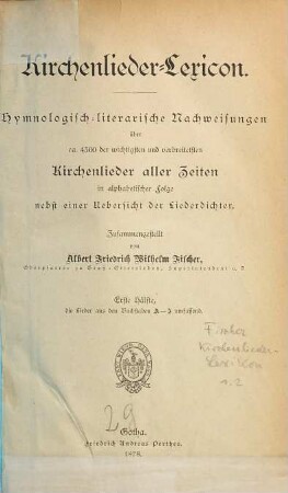 Kirchenlieder-Lexicon : Hymnologisch-literarische Nachweisungen über ca. 4500 der wichtigsten und verbreitetsten Kirchenlieder aller Zeiten in alphabetischer Folge nebst einer Übersicht der Liederdichter, 1. Die Lieder aus den Buchstaben A - I umfassend