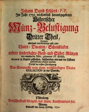 Der wöchentlichen historischen Münz-Belustigung ... Stück : darinnen allerhand merckwürdige und rare Thaler, Ducaten, Schaustücken, andere sonderbahre Gold- und Silber-Münzen .... 3, 3. 1731