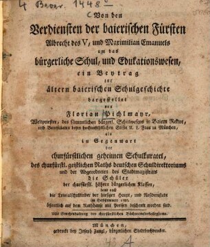 Von den Verdiensten der baierischen Fürsten Albrecht des V, und Max Emanuels um das bürgerliche Schul, und Edukations-Wesen : ein Beytrag zur ältern baierischen Schulgeschichte