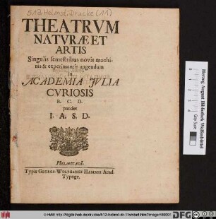 Theatrum Naturae Et Artis Singulis semestribus novis machinis & experimentis augendum in Academia Iulia Curiosis B.C.D. pandet I. A. S. D.
