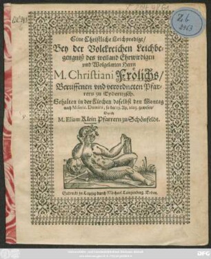 Eine christliche Leichpredigt/ Bey der Volckreichen Leichbegengniß des ... M. Christiani Frölichs/ Beruffenen ... Pfarrer zu Eyderitzsch