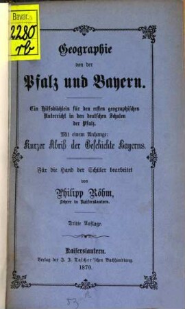 Geographie von der Pfalz und Bayern : Ein Hilfsbüchlein für den ersten geographischen Unterricht in den deutschen Schulen der Pfalz. Für die Hand der Schüler bearbeitet von Phillip Röhm