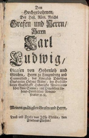 Dem Hochgebohrnen, Des Heil. Röm. Reichs Grafen und Herrn/ Herrn Carl Ludwig, Grafen von Hohenloh und Gleichen,[...]