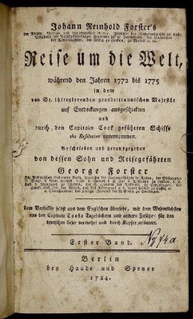 Bd. 1: Johann Reinhold Forster's der Rechte, Medicin und Weltweisheit Doctor ... Reise um die Welt, während den Jahren 1772 bis 1775 in dem von Sr. itztregierenden grosbrittannischen Majestät auf Entdeckungen ausgeschickten und durch den Capitain Cook geführten Schiffe the Resolution unternommen. Erster Band
