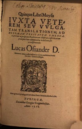 Quinque Libri Moysis : Ivxta Veterem Sev Vvlgatam Translationem, Ad Hebraeam Veritatem Emendati, et breui ac perspicua Explicatione illustrati, insertis etiam praecipuis locis communibus in lectione sacra obseruandis
