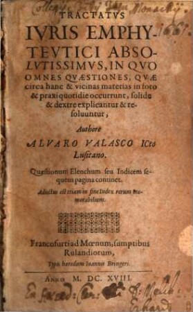 Tractatus Iuris Emphyteutici Absolutissimus : In Quo Omnes Quaestiones, Quae circa hanc & vicinas materias in foro & praxi quotidie occurrunt, solide & dextre explicantur & resolvuntur
