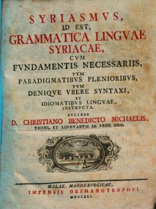 Syriasmvs, Id Est Grammatica Lingvae Syriacae : Cvm Fvndamentis Necessariis, Tvm Paradigmatibvs Plenioribvs, Tvm Deniqve Vbere Syntaxi, Et Idiomatibvs Lingvae, Instrvcta