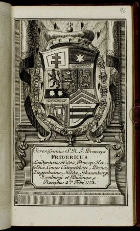 Serenissimus S. R .I. Princeps Fridericus Landgravius Hassiæ, Princeps Hersfeldiæ, Comes in Catimeliboci, Deciae, Ziegenhainae, Niddae, Schaumburgi, Isenburgi et Budingae &c. Receptus 2da Febr. 1773
