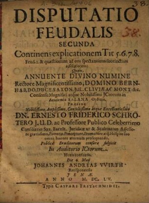 Disputatio Feudalis, Secunda. Continens explicationem Tit. 5. 6. 7. 8. Feud 1. ...