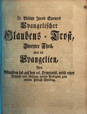 Der Evangelische Glaubens-Trost : Aus den Göttlichen Wohlthaten & Schätzen der Seligkeit in Christo in einem Jahrgang der Predigten über die ordentl. Sonn- & Festtägl. Evangelia ... gezeiget & vorgetragen, 2