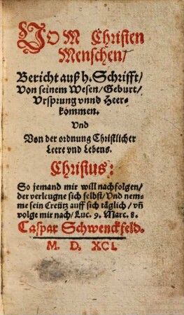 Vom Christen Menschen : Bericht auß h. Schrifft, Von seinem Wesen, Geburt, Vrsprung vnnd Heerkommen. Vnd Von der ordnung Christlicher Leere vnd Lebens
