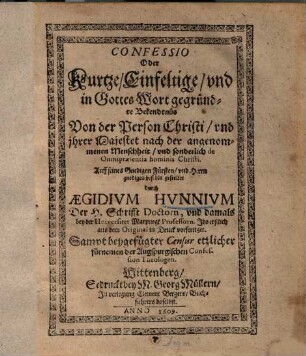 Eine kurtze einfältige und inn Gottes Wort gegründte Bedkandtnuß des ... Egidii Hunii ... so von seinem Gnädigen Fürsten jhme zu thun befohlen ... worden ... darin von der Person Christi ... gehandelt wird