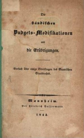 Die ständischen Budgets-Modifikationen und die Erübrigungen : Versuch über einige Streitfragen des Bayerischen Staatsrechts
