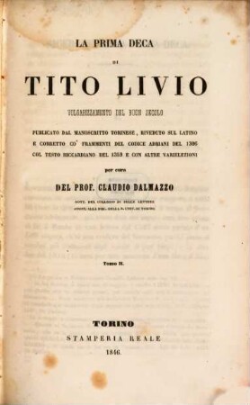 La prima deca di (Tito Livio) volgarizzamento del buon secolo publicato dal manoscritto Torinese, riveduto sul latino e corretto co‛framenti del codice Adriani del 1326 col testo Riccardiano del 1352 e con altre varielezioni per cura del Prof. Claud. Dalmazzo, 2