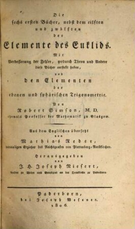 Die sechs ersten Bücher, nebst dem eilften und zwölften der Elemente des Euklids : mit Verbesserung der Fehler, wodurch Theon und Andere diese Bücher entstellt haben, und den Elementen der ebenen und sphärischen Trigonometrie