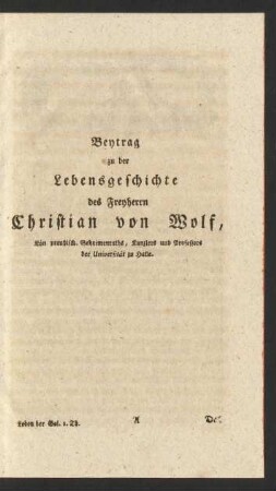 Beytrag zu der Lebensgeschichte des Freyherrn Christian von Wolf, Kön preußisch. Geheimenraths, Kanzlers und Professors der Universität zu Halle.
