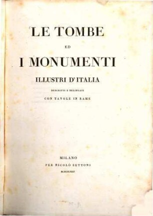 Le Tombe ed i Monumenti illustri d'Italia descritte e delineate : Con tavole in rame. 1. - XV, 290 S. : 38 Ill.