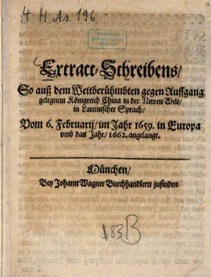 Extract-Schreibens so auß dem Weitberühmbten gegen Auffgang gelegnem Königreich China in der Newen Welt : in Lateinischer Sprach, Vom 6. Februarii im Jahr 1659. in Europa umb das Jahr 1662. angelangt