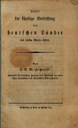 Ueber die künftige Verfassung der deutschen Länder des linken Rhein-Ufers : Geschrieben zu Trier im Junius 1814