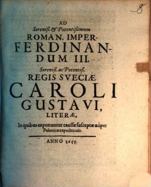 Ad Sereniß. et Potentißimum Roman. Imper. Ferdinandum III. Sereniß. ac Potentiß. Regis Sveciae Caroli Gustavi literae : in quibus exponuntur caussae susceptae nuper Polonicae expeditionis