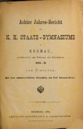 Jahresbericht des K.K. Staats-Obergymnasiums in Krumau : veröffentlicht am Schlusse des Schuljahres .... 1880/81 = 8