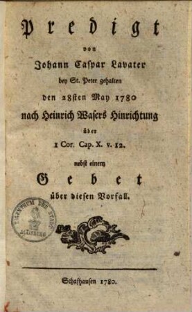 Predigt von Johann Caspar Lavater bey St. Peter gehalten den 28ten May 1780 nach Heinrich Wasers Hinrichtung über I Cor. Cap. X, V. 12 : nebst einem Gebet über diesen Vorfall