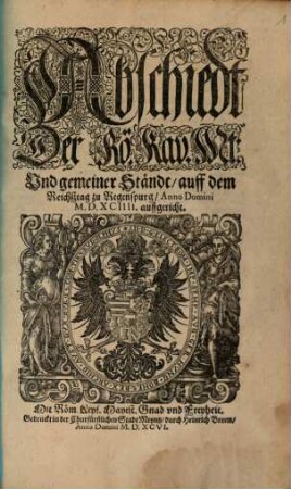 Abschiedt Der Rö. Kay. Mt. Vnd gemeiner Ständt auff dem Reichßtag zu Regenspurg Anno Domini MDXCIIII auffgericht