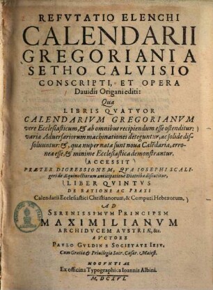Refutatio elenchi calendarii Gregoriani a Setho Calvisio conscripti, et opera Davidis Origani editi : qua libris IV calendarium Gregorianum ab omnibus recipiendum esse ostenditur ... liber V. de ratione ac praxi calendarii ...