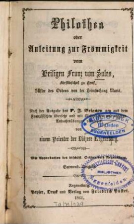 Philothea oder Anleitung zur Frömmigkeit : Nach der Ausg. des P. J. Brignon [SJ] neu aus d. Franz. übers. u. mit Meßgebeten und anderen Andachtsübungen verm. von einem Priester der Diözese Regensburg