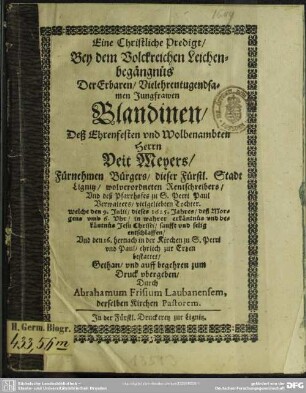 Eine christliche Predigt bey dem ... Leichenbegängnüs der ... Jgfr. Blandinen, deß ... Hn. Veit Meyers ... Tochter ...