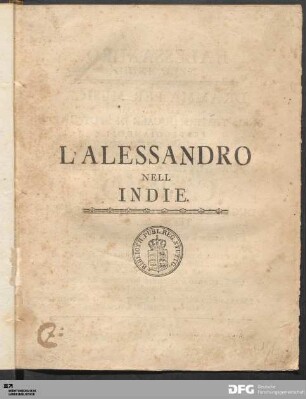 L' Alessandro nell' Indie : Dramma Per Musica Da Rappresentarsi Nel Teatro Ducale Di Stutgart Festeggiandosi Il Felicissimo Giorno Natalizio Di Sua Altezza Serenissima Carlo Duca Regnante Di Wirtemberg E Teck, &c. &c.