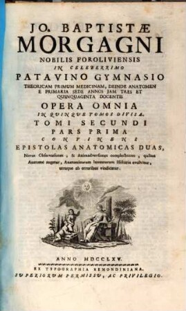 Jo. Baptistae Morgagni P. P. P. P. Opera Omnia : In Quinque Tomos Divisa. 2,1, Continens Epistolas Anantomicas Duas, ...