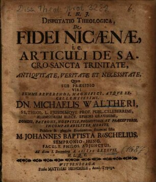 Disputatio Theologica, De Fidei Nicaenae, i. e. Articuli De Sacro-Sancta Trinitate, Antiqvitate [Antiquitate], Veritate Et Necessitate