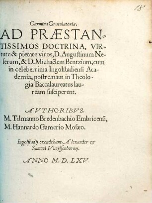 Carmina Gratulatoria, Ad Praestantissimos Doctrina, Virtute & pietate viros, D. Augustinum Neserum, & D. Michaëlem Bentzium, cum in celeberrima Ingolstadiensi Academia, postremam in Theologia Baccalaureatus lauream susciperent