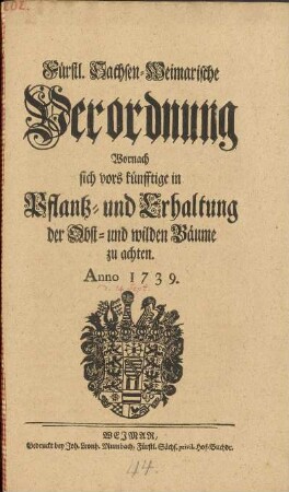 Fürstl. Sachsen-Weimarische Verordnung Wornach sich vors künfftige in Pflantz- und Erhaltung der Obst- und wilden Bäume zu achten. Anno 1739.