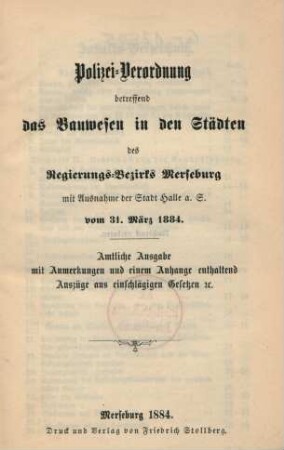 Polizei-Verordnung betreffend das Bauwesen in den Städten des Regierungs-Bezirks Merseburg mit Ausnahme der Stadt Halle a. S. vom 31. März 1884.