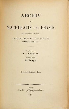 Archiv der Mathematik und Physik : mit besonderer Rücksicht auf die Bedürfnisse der Lehrer an höheren Unterrichtsanstalten. 63, 63. 1879