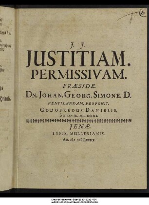 Iustitiam. Permissivam. Praeside. Dn. Johan. Georg. Simone. D. Ventilandam. Proponit. Godofredus. Danielis. Svidnic. Silesius.