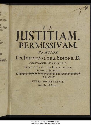 Iustitiam. Permissivam. Praeside. Dn. Johan. Georg. Simone. D. Ventilandam. Proponit. Godofredus. Danielis. Svidnic. Silesius.