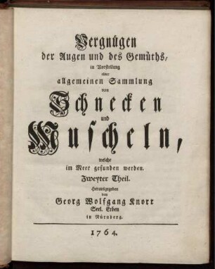Th. 2: Vergnügen der Augen und des Gemüths, in Vorstellung einer allgemeinen Sammlung von Muscheln und andern Geschöpfen welche im Meer gefunden werden. Th. 2