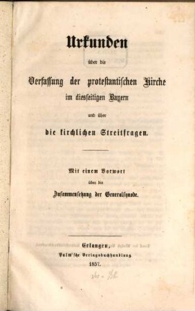 Urkunden über die Verfassung der protestantischen Kirche im diesseitigen Bayern und über die kirchlichen Streitfragen : mit einem Vorwort über die Zusammensetzung der Generalsynode