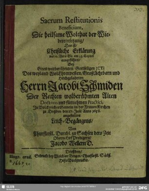 Sacrum Restitutionis Beneficium ... Bey ... Des weyland ... Herrn Jacobi Schmiden ... In Volckreicher Gemein in der FrauenKirchen zu Dreßden den 27. Julii Anno 1656. angestellter Leich-Begaengnis
