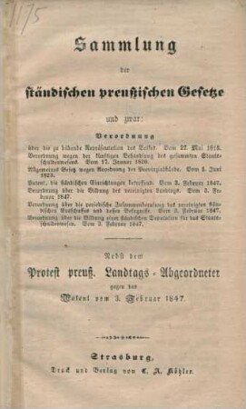 Sammlung der ständischen preußischen Gesetze und zwar: Verordnung ... : Nebst dem Protest preuß. Landtags-Abgeordneter gegen das Patent vom 3. Februar 1847